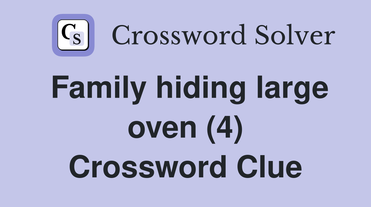 Family hiding large oven (4) Crossword Clue