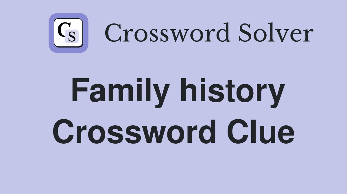 Family history Crossword Clue