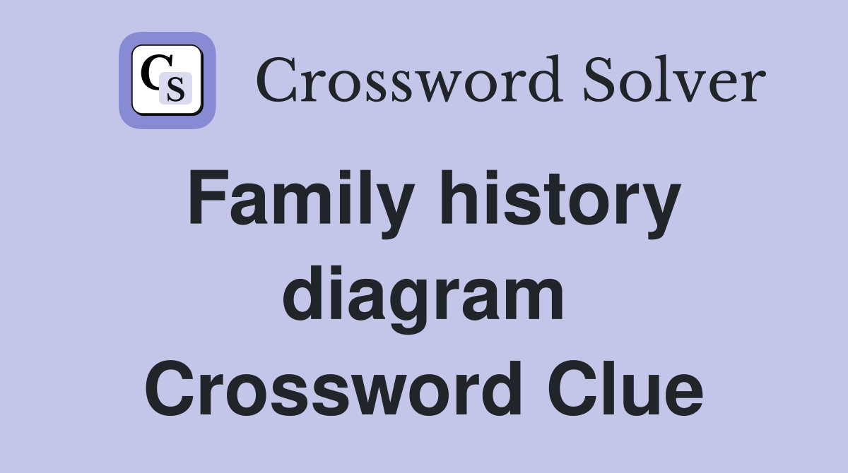 Family history diagram Crossword Clue