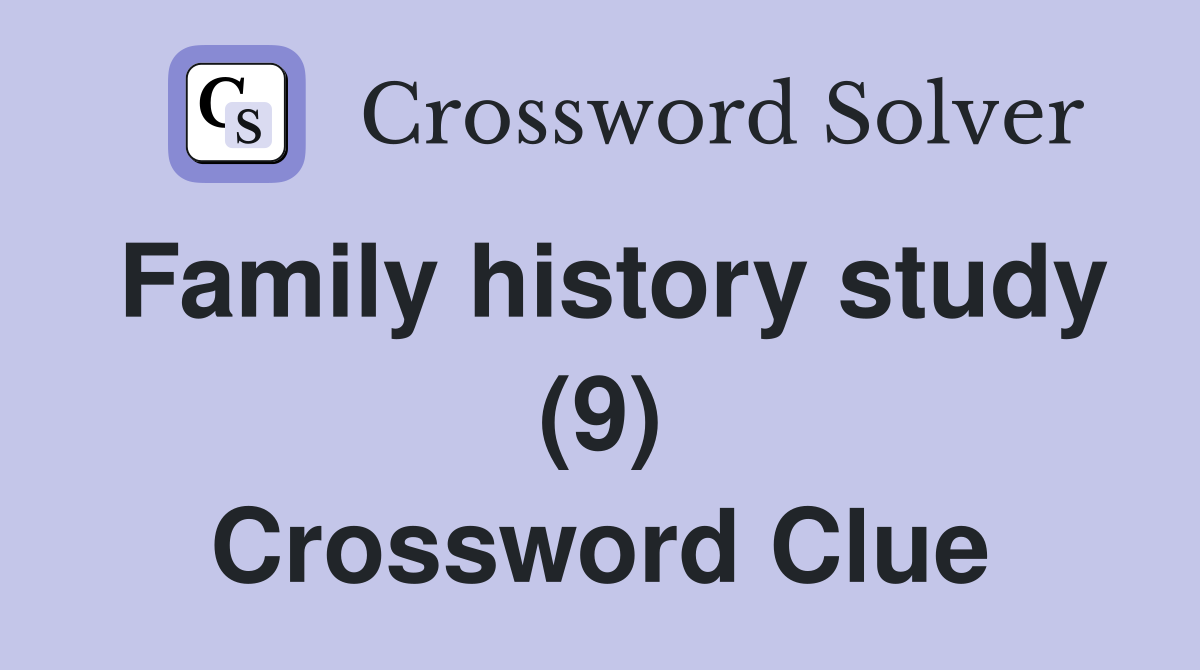 Family history study (9) Crossword Clue