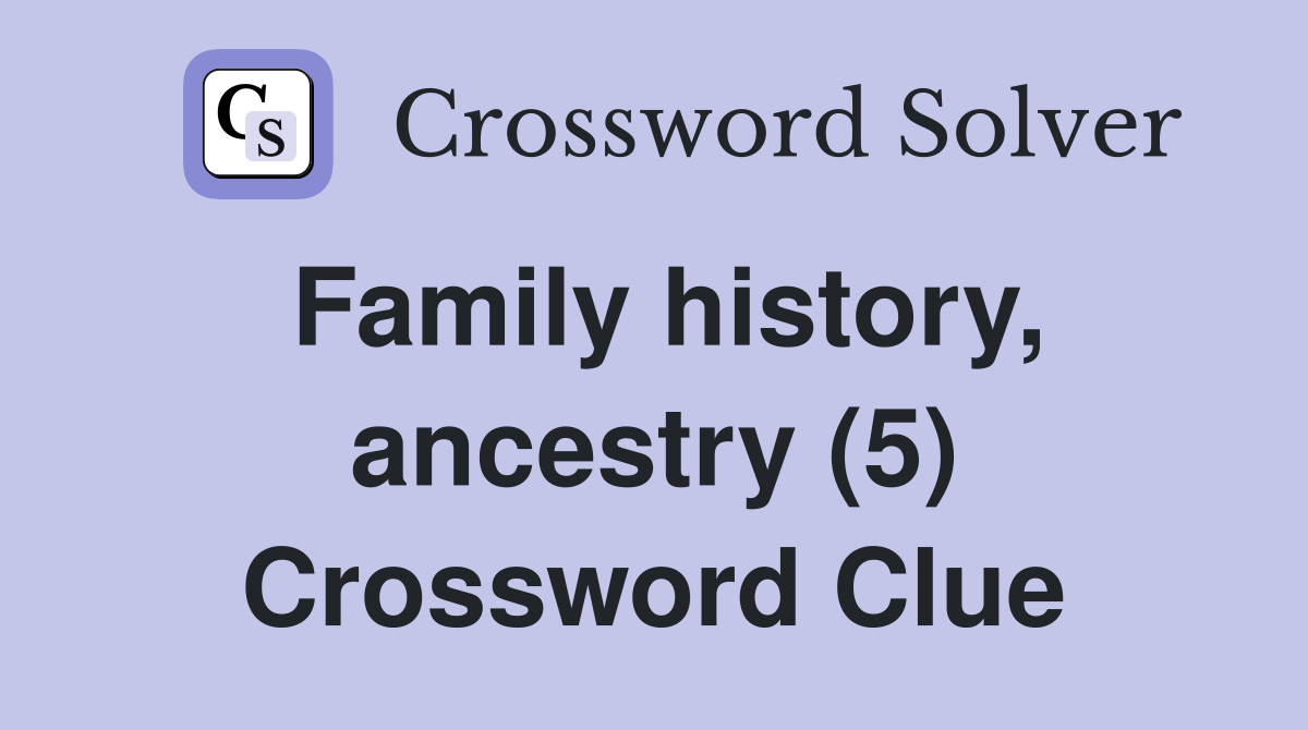 Family history, ancestry (5) Crossword Clue