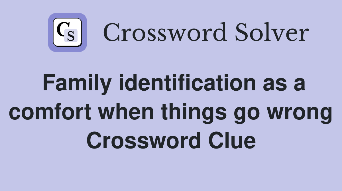 Family identification as a comfort when things go wrong Crossword Clue