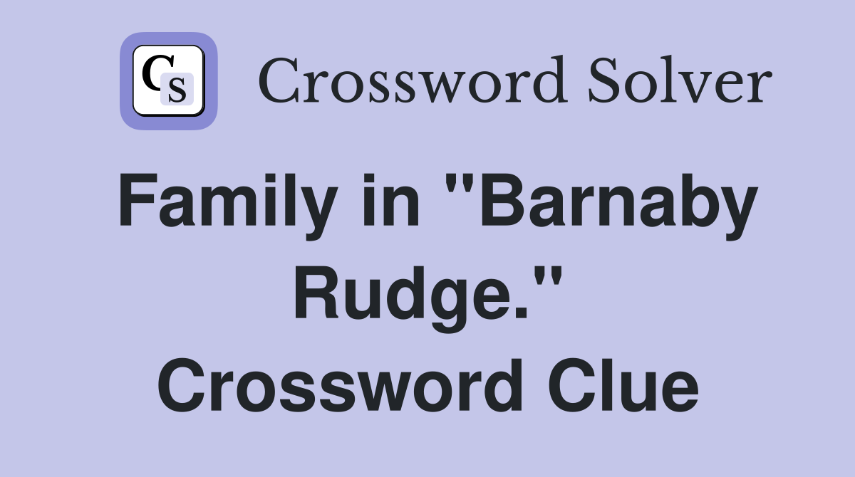 Family in "Barnaby Rudge." Crossword Clue