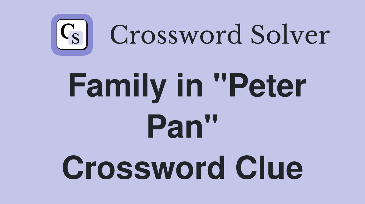 Family in "Peter Pan" Crossword Clue