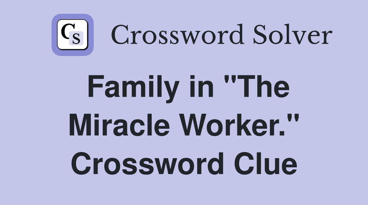 Family in "The Miracle Worker." Crossword Clue