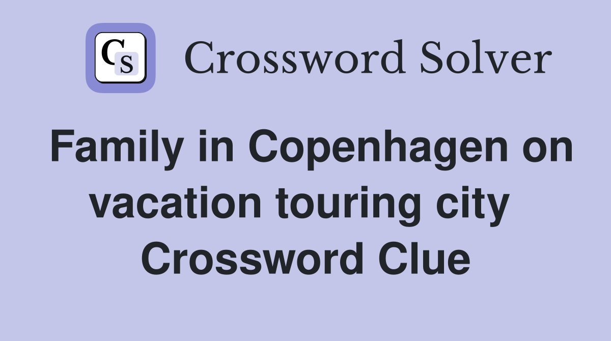 Family in Copenhagen on vacation touring city  Crossword Clue