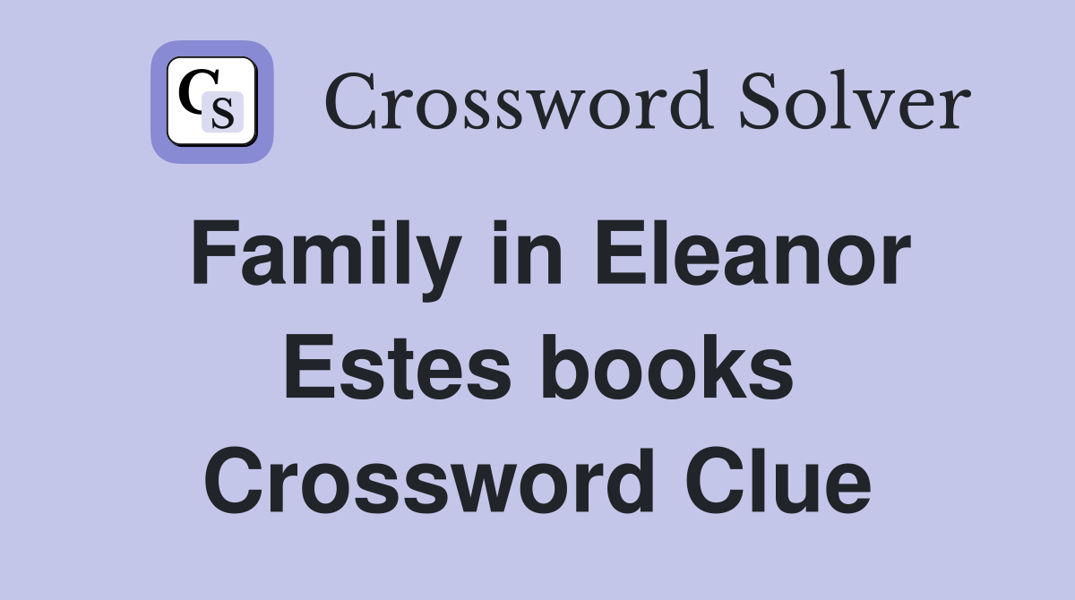 Family in Eleanor Estes books Crossword Clue