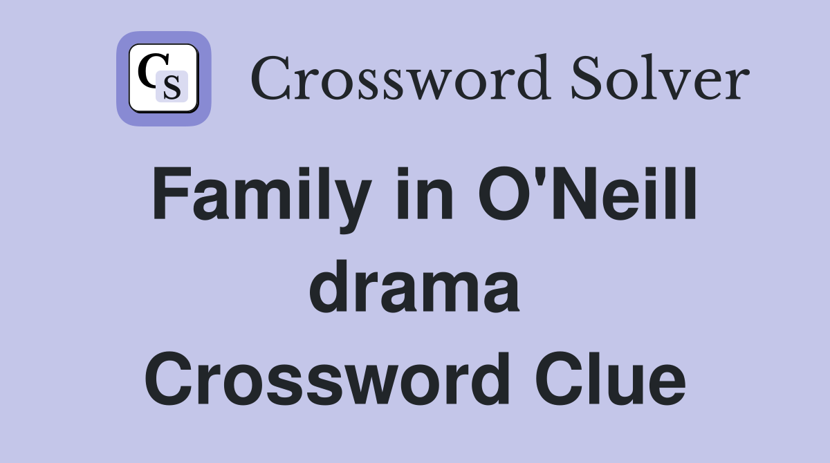 Family in O'Neill drama Crossword Clue