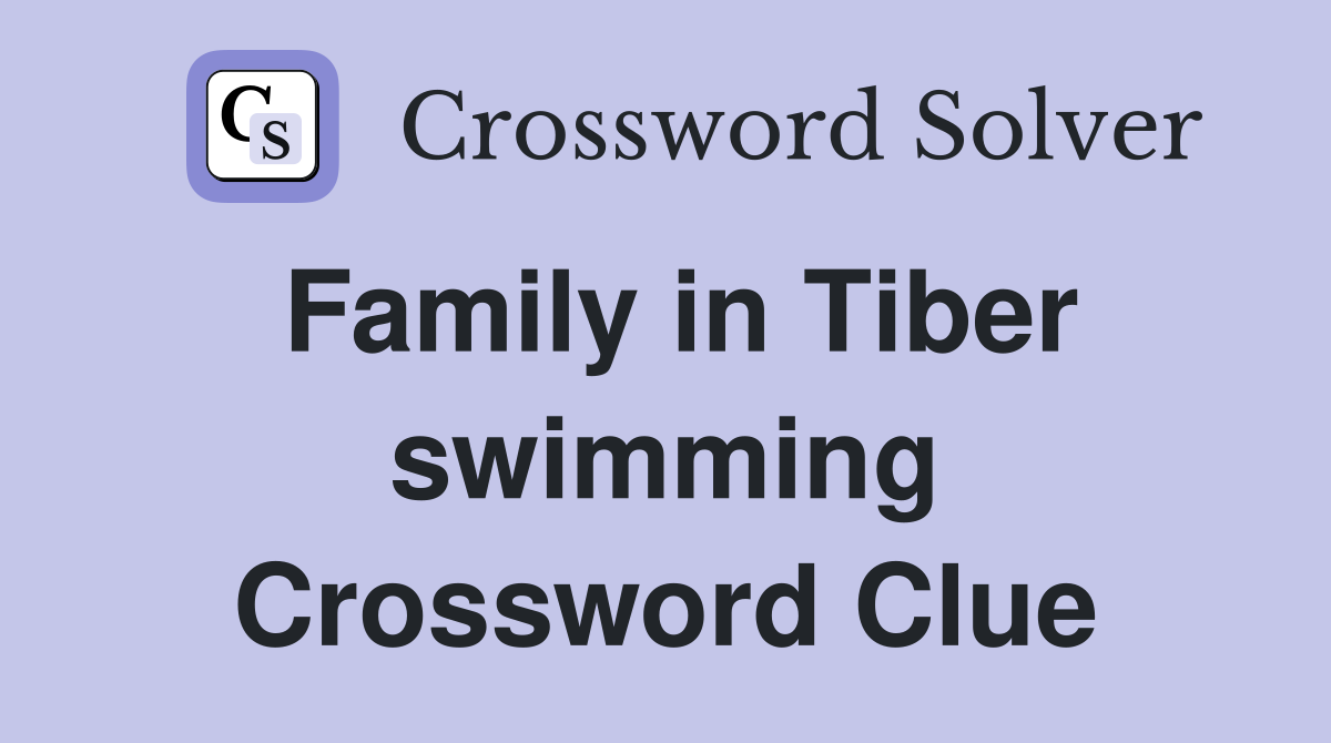 Family in Tiber swimming Crossword Clue