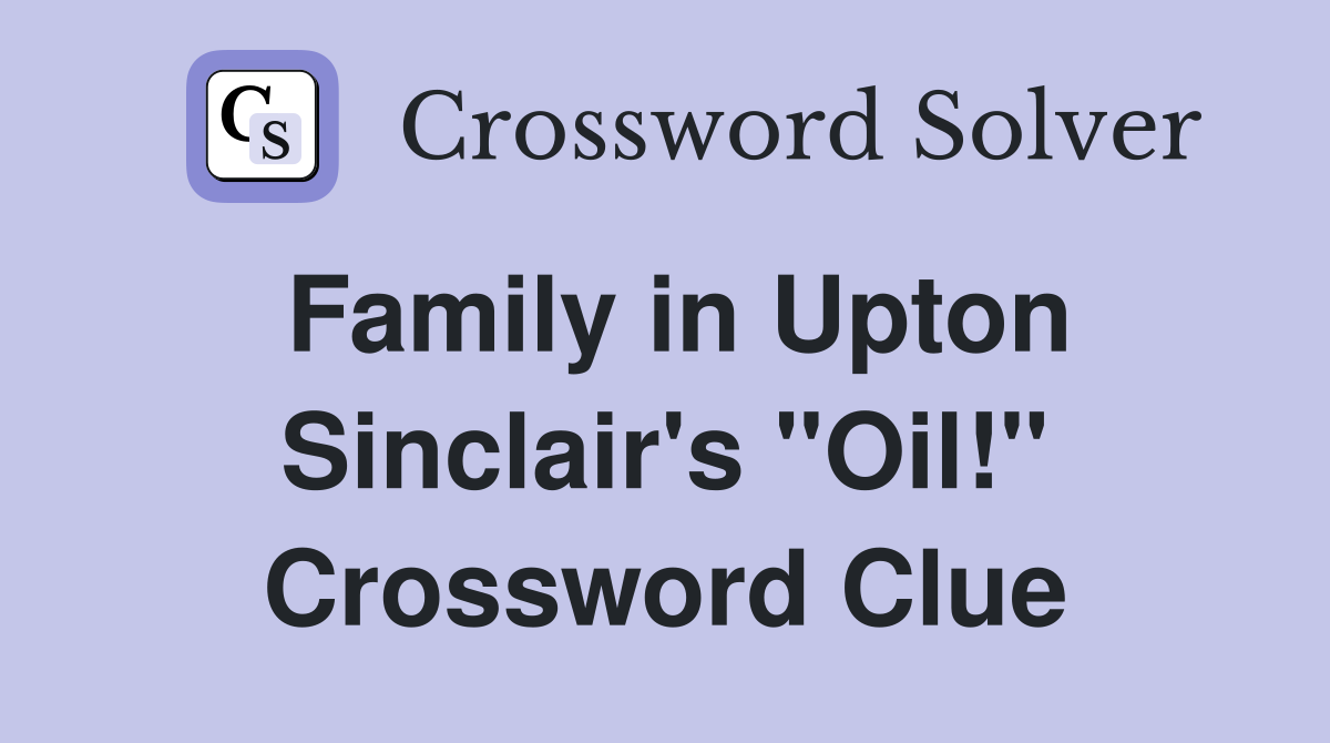 Family in Upton Sinclair's "Oil!" Crossword Clue