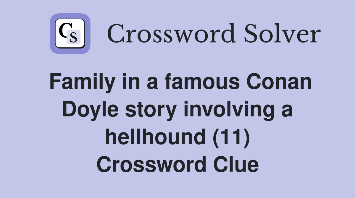 Family in a famous Conan Doyle story involving a hellhound (11) Crossword Clue
