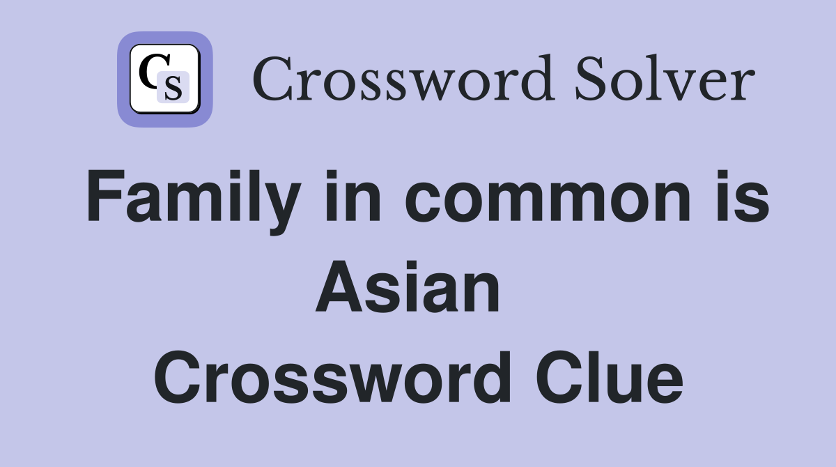 Family in common is Asian  Crossword Clue