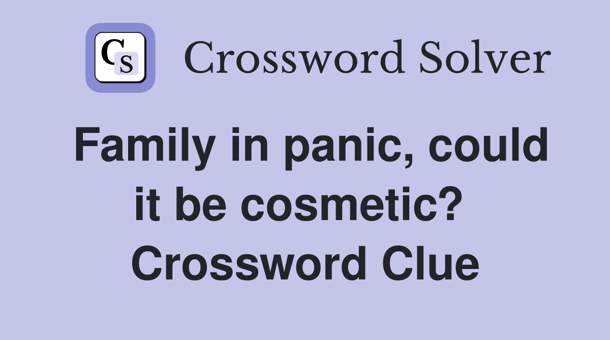 Family in panic, could it be cosmetic?  Crossword Clue