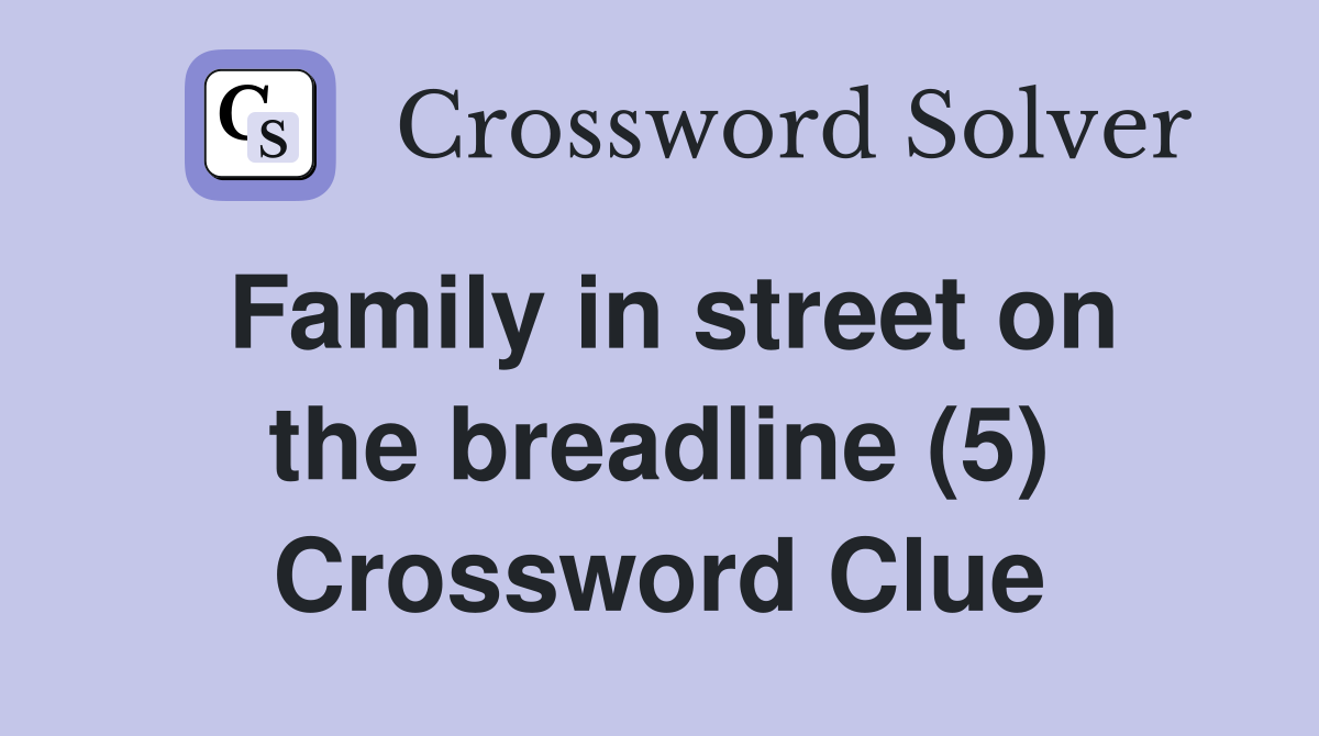 Family in street on the breadline (5) Crossword Clue