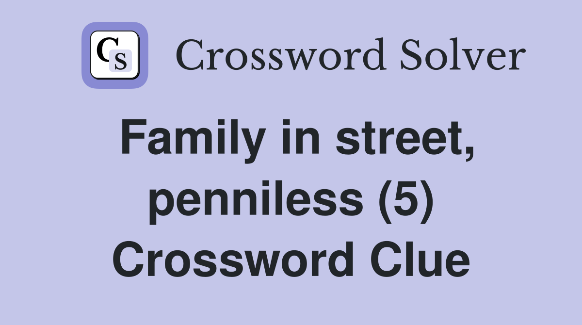 Family in street, penniless (5) Crossword Clue
