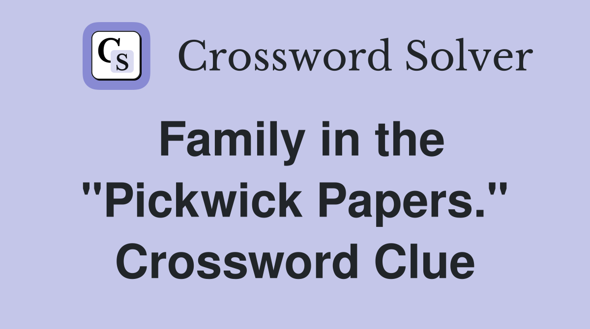Family in the "Pickwick Papers." Crossword Clue