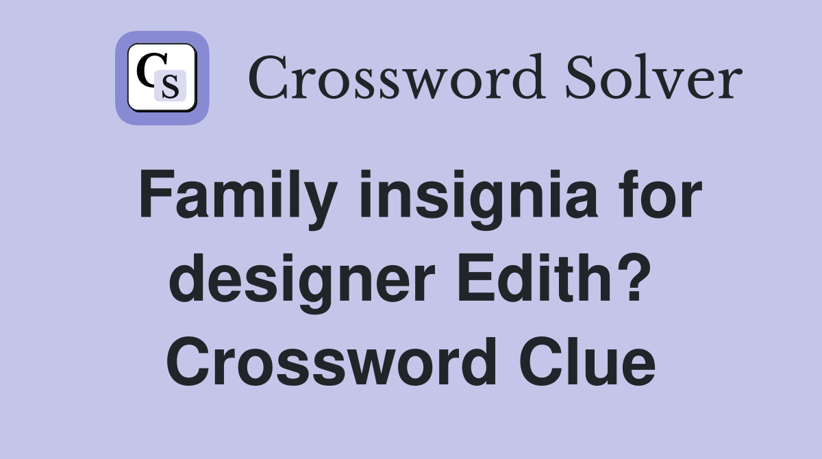 Family insignia for designer Edith? Crossword Clue