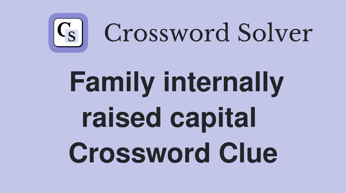 Family internally raised capital  Crossword Clue