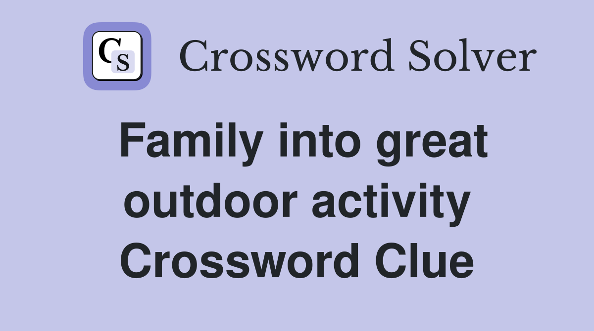 Family into great outdoor activity Crossword Clue