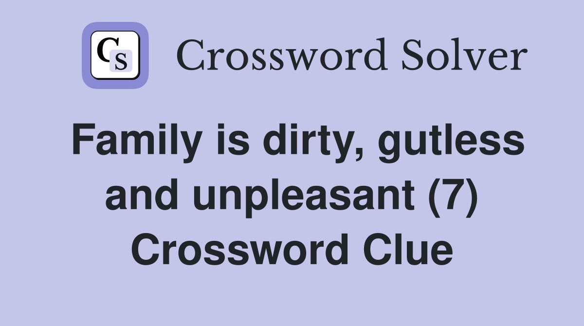 Family is dirty, gutless and unpleasant (7) Crossword Clue