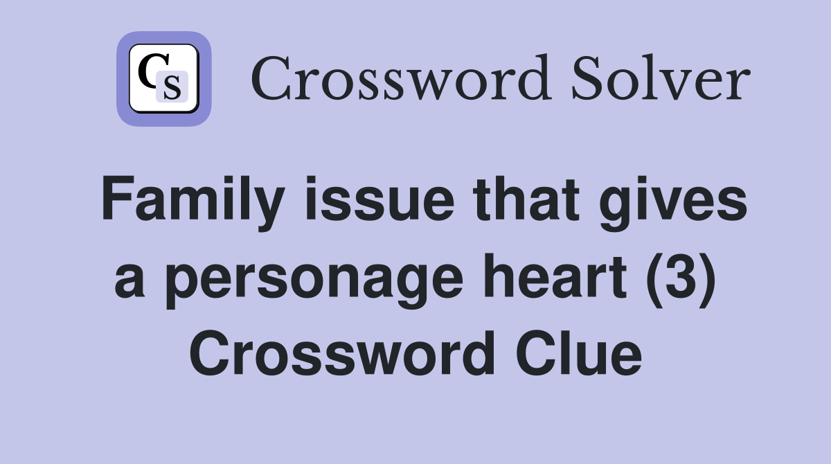 Family issue that gives a personage heart (3) Crossword Clue