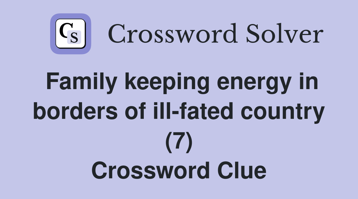 Family keeping energy in borders of ill-fated country (7) Crossword Clue