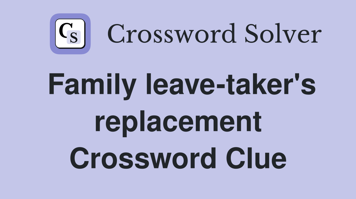 Family leave-taker's replacement Crossword Clue