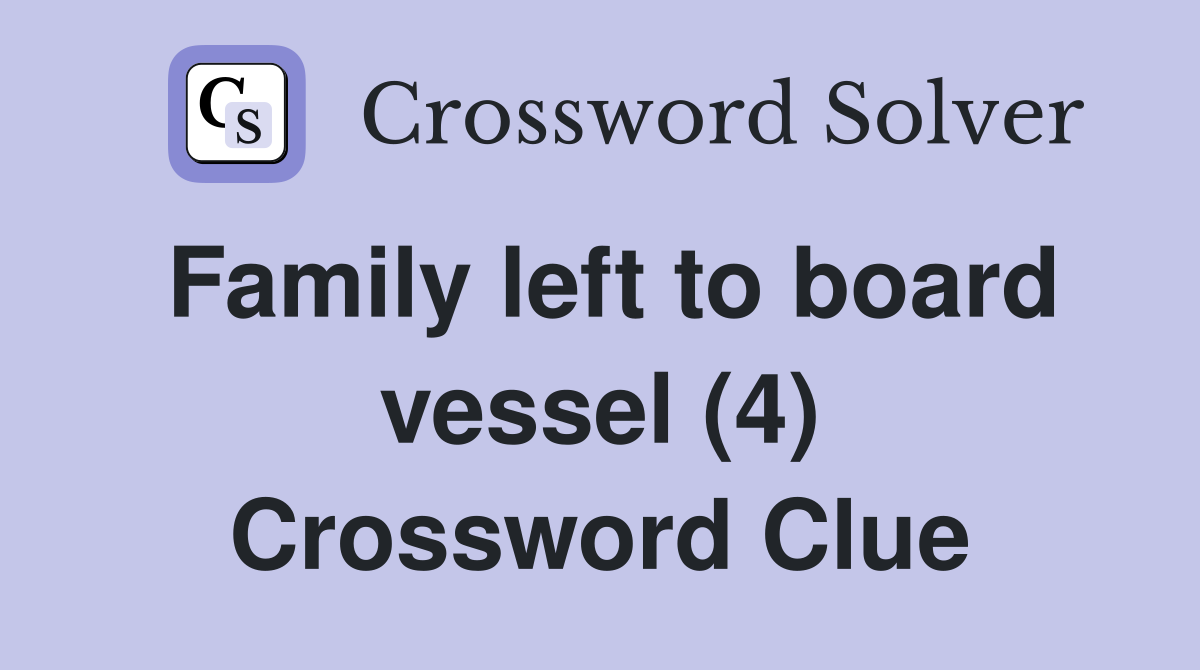 Family left to board vessel (4) Crossword Clue