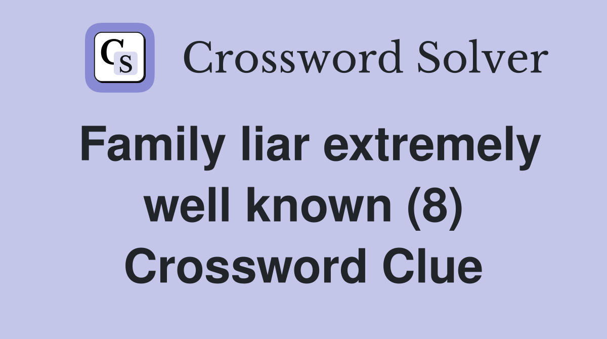 Family liar extremely well known (8) Crossword Clue