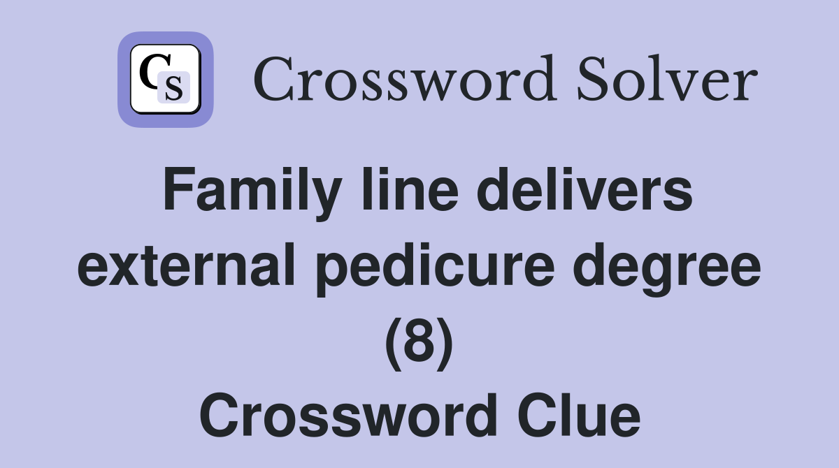 Family line delivers external pedicure degree (8) Crossword Clue