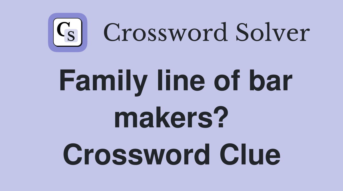 Family line of bar makers? Crossword Clue
