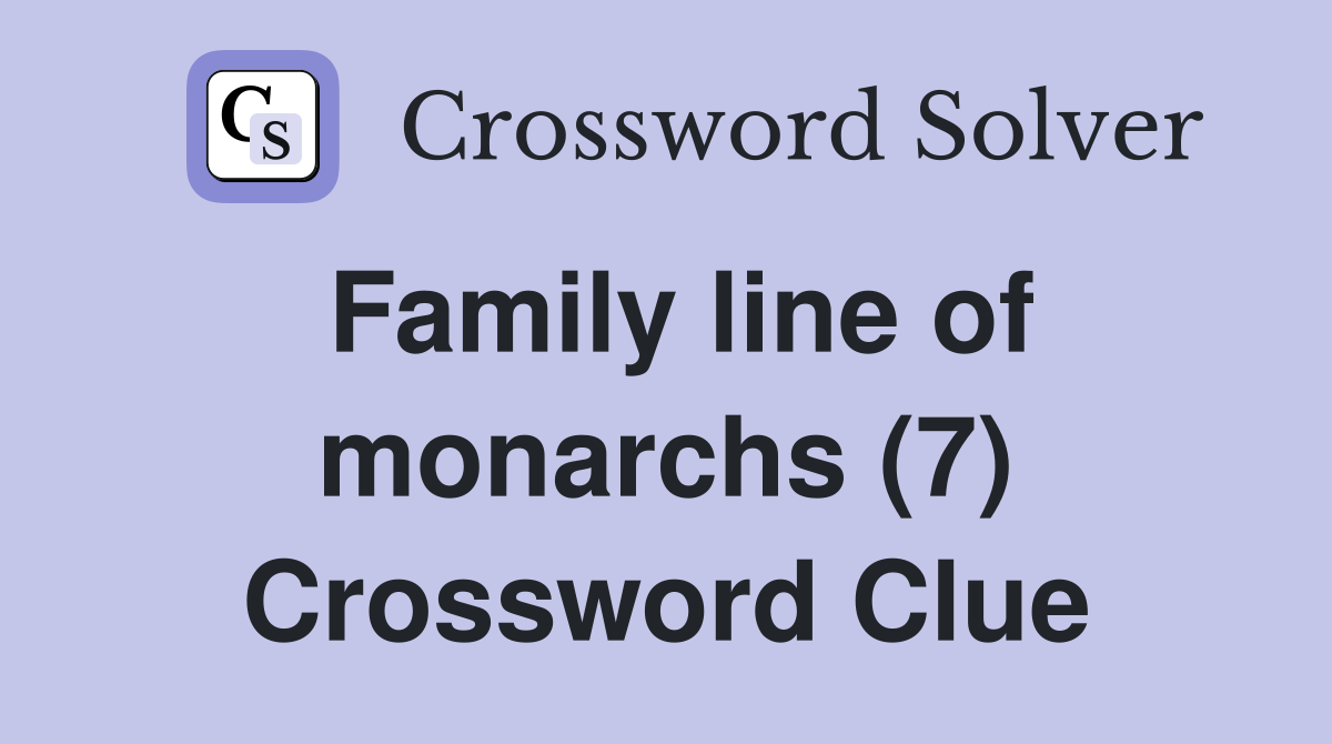 Family line of monarchs (7) Crossword Clue