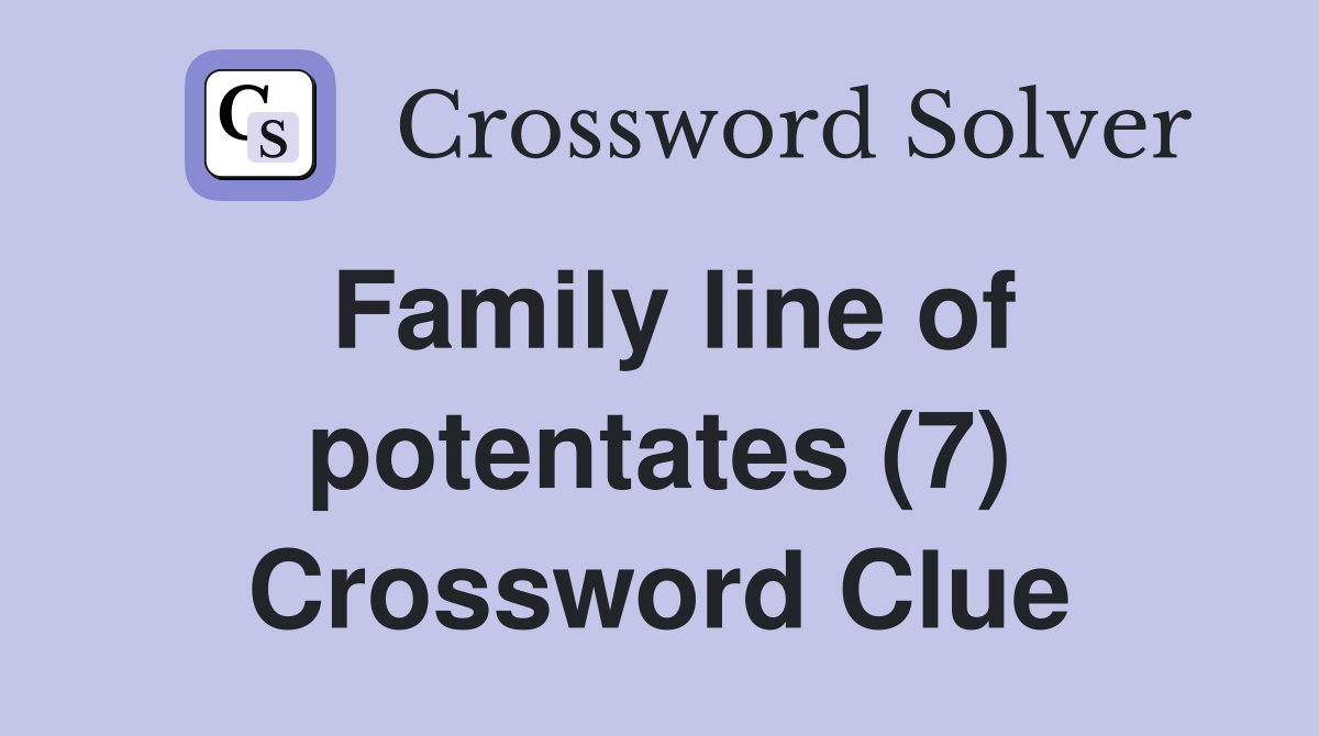 Family line of potentates (7) Crossword Clue