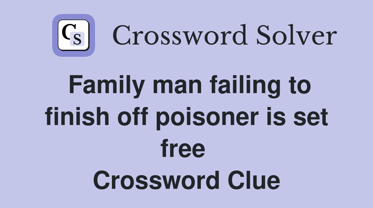 Family man failing to finish off poisoner is set free  Crossword Clue