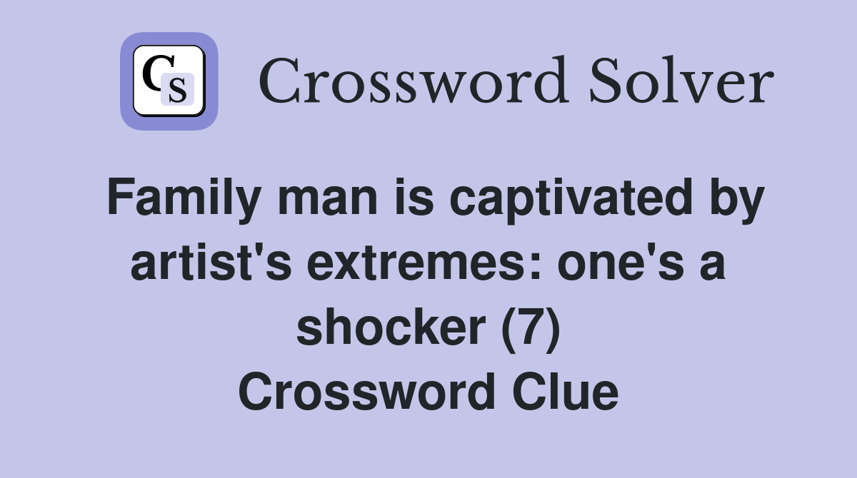 Family man is captivated by artist's extremes: one's a shocker (7) Crossword Clue