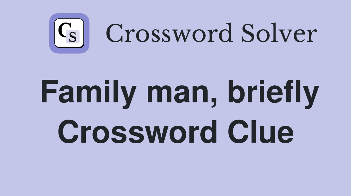 Family man, briefly Crossword Clue