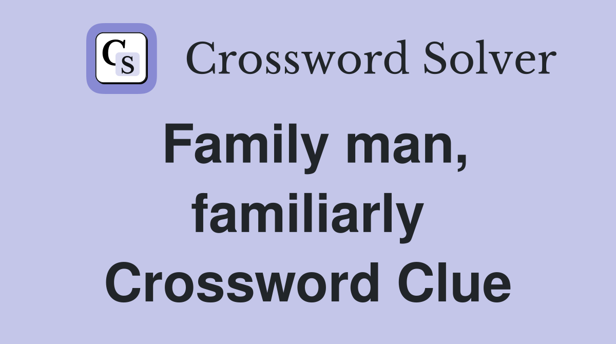 Family man, familiarly Crossword Clue