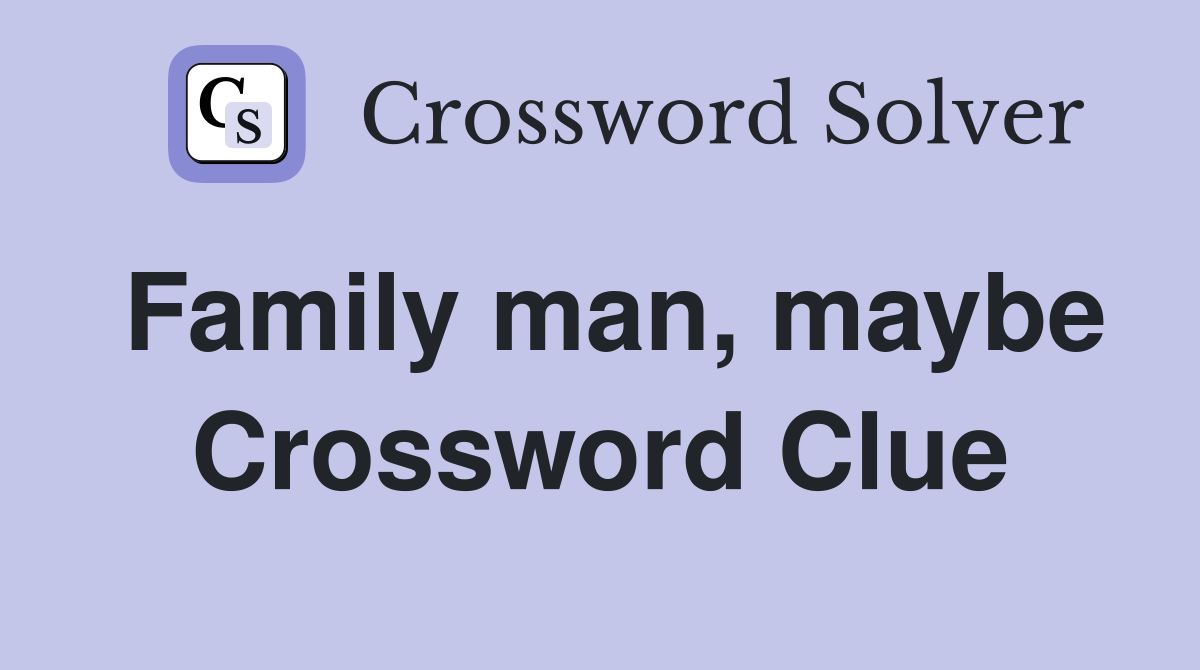 Family man, maybe Crossword Clue