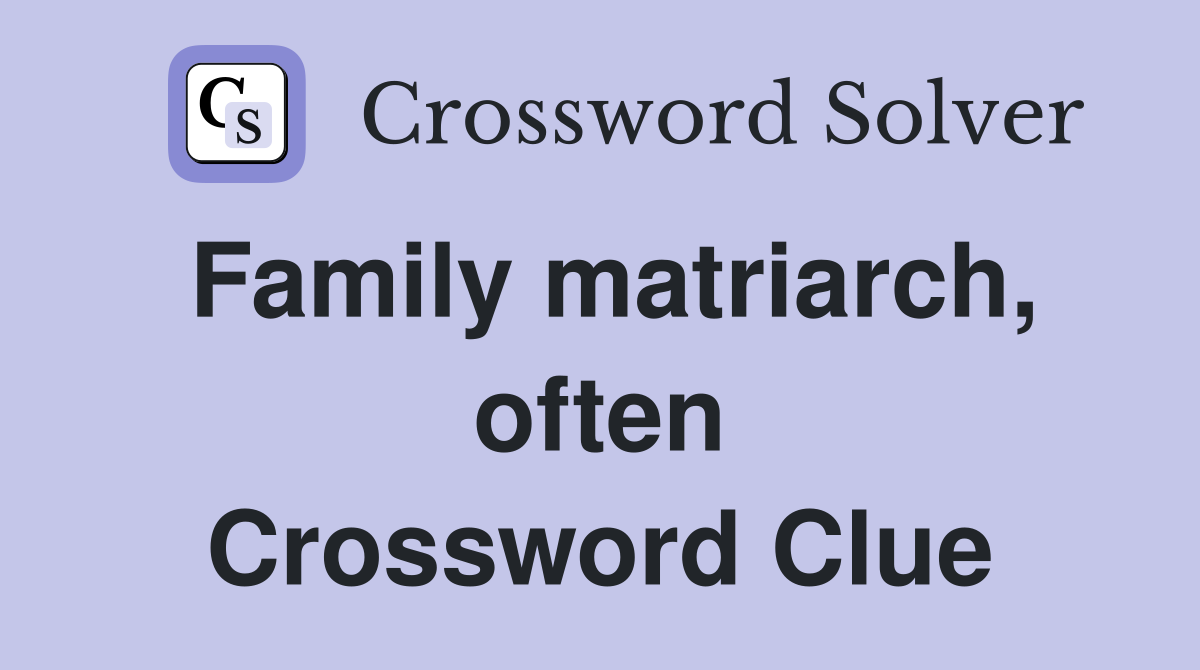 Family matriarch, often Crossword Clue