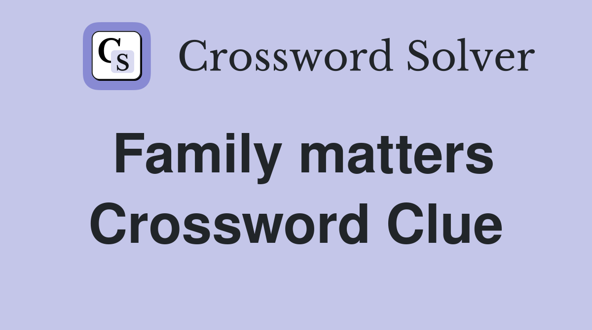Family matters Crossword Clue