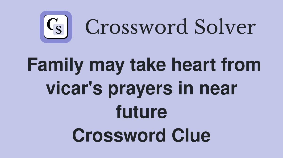 Family may take heart from vicar's prayers in near future Crossword Clue