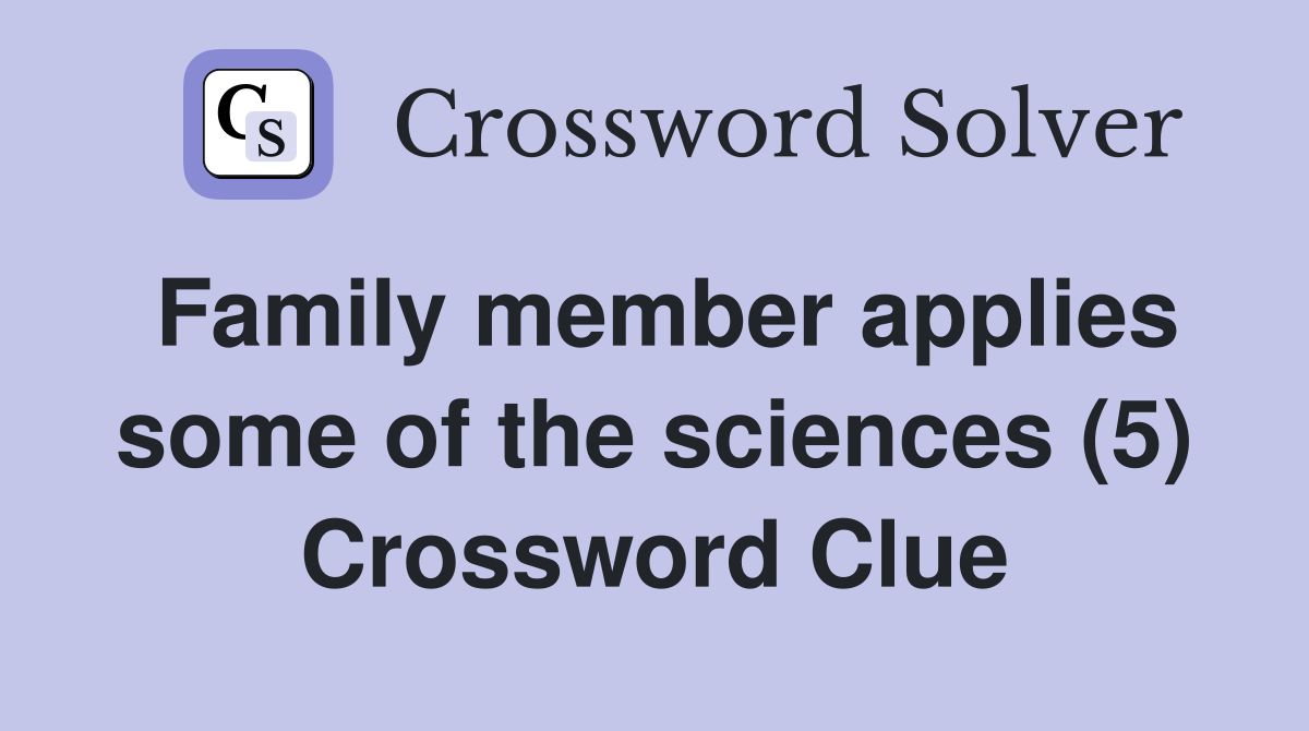 Family member applies some of the sciences (5) Crossword Clue