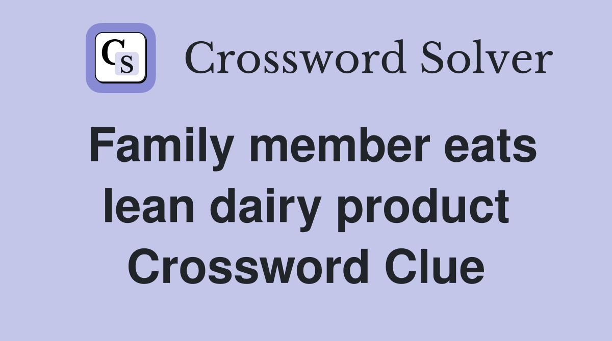 Family member eats lean dairy product Crossword Clue
