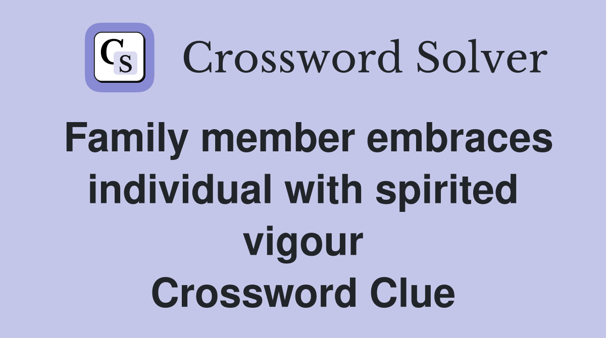 Family member embraces individual with spirited vigour Crossword Clue