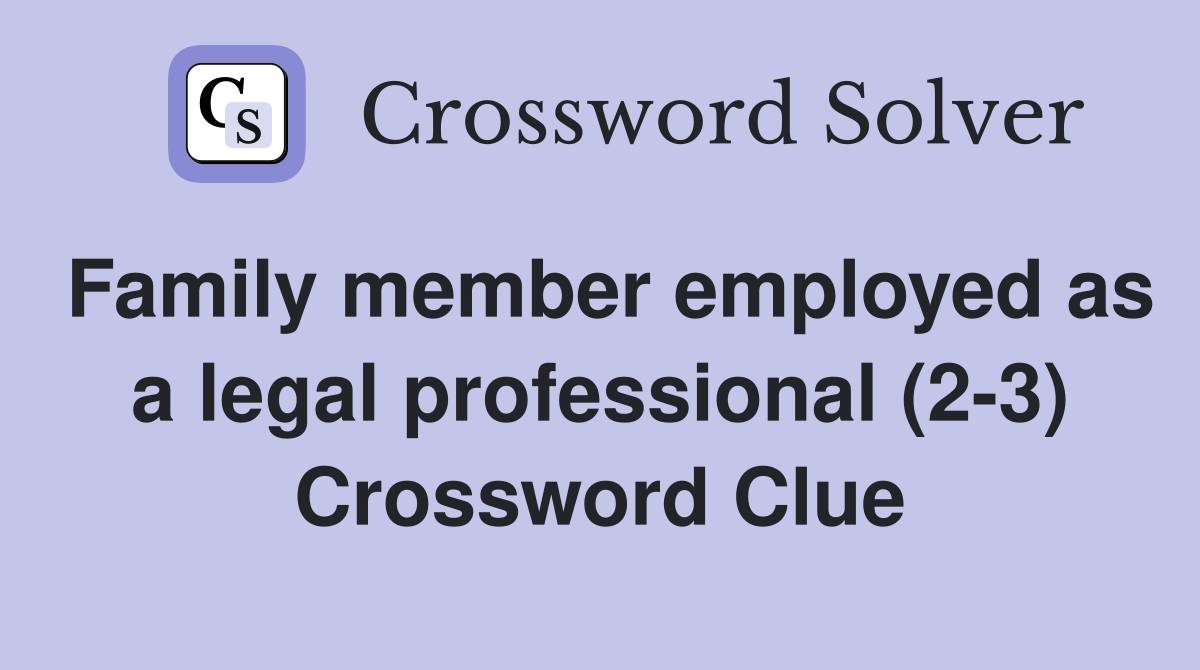 Family member employed as a legal professional (2-3) Crossword Clue