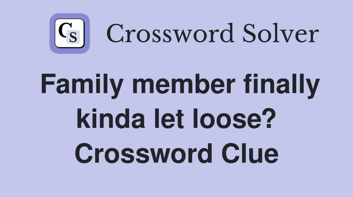Family member finally kinda let loose? Crossword Clue