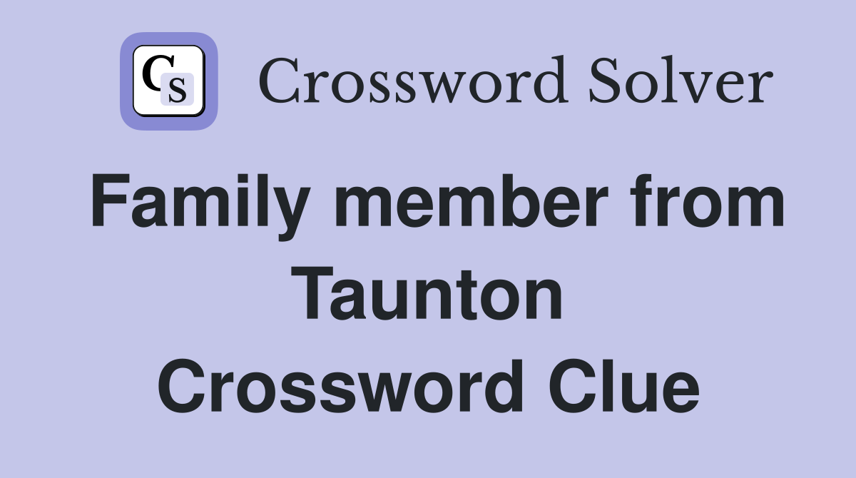 Family member from Taunton Crossword Clue