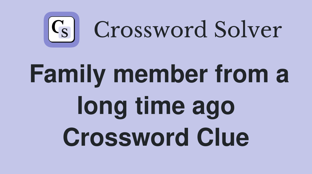 Family member from a long time ago Crossword Clue