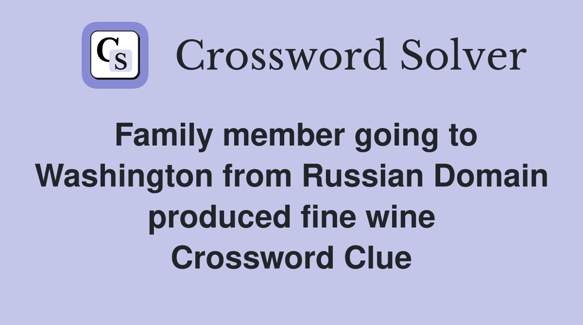 Family member going to Washington from Russian Domain produced fine wine Crossword Clue