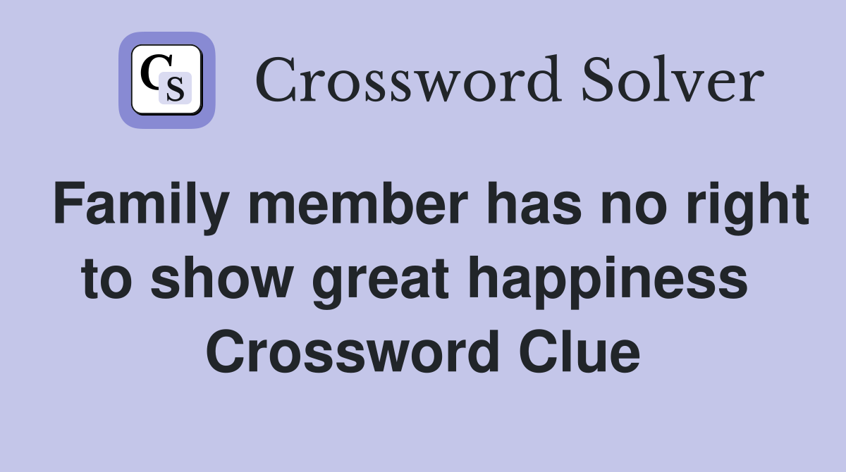 Family member has no right to show great happiness  Crossword Clue